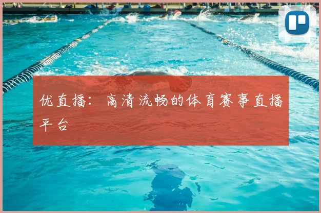 优直播:高清流畅的体育赛事直播平台