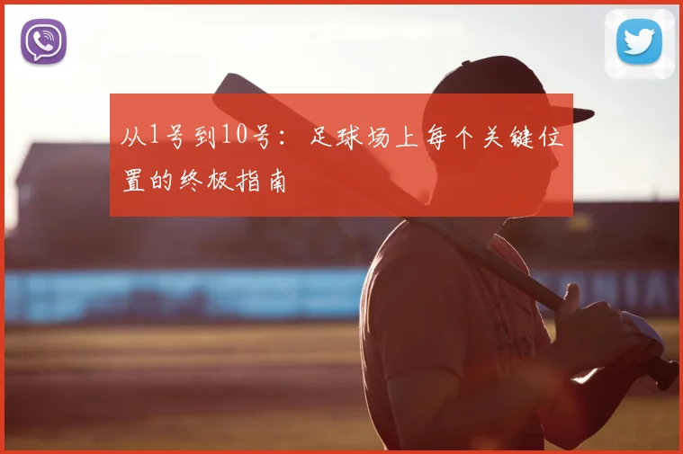 从1号到10号:足球场上每个关键位置的终极指南