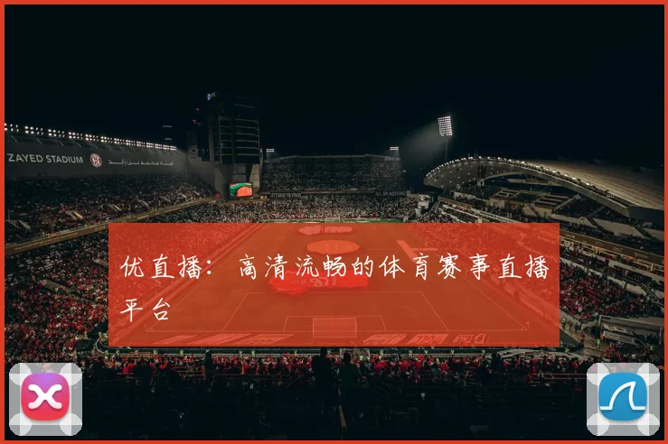 优直播:高清流畅的体育赛事直播平台