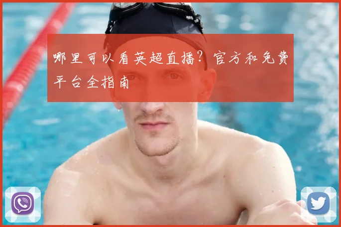 哪里可以看英超直播?官方和免费平台全指南