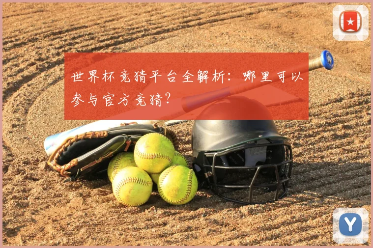 世界杯竞猜平台全解析:哪里可以参与官方竞猜?